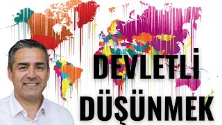 Devletli düşünmek devletler arasında kendine yer açmaktır