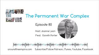 Ep 80 The Permanent War Complex feat Gareth Porter
