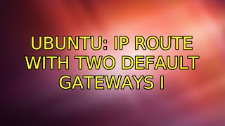 Ubuntu: ip route with two default gateways (2 Solutions!!)