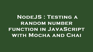 NodeJS : Testing a random number function in JavaScript with Mocha and Chai