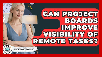 Can Project Boards Improve Visibility Of Remote Tasks? - Guide To Work From Home