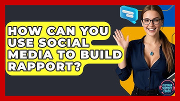 How Can You Use Social Media To Build Rapport? - Customer Support Coach