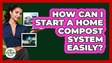 How Can I Start A Home Compost System Easily? - Eco Home Blueprint