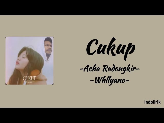 Cukup - Acha Radongkir ft. Whllyano | Lirik Lagu / sa korbankan segalanya demi ko bisa deng dia class=