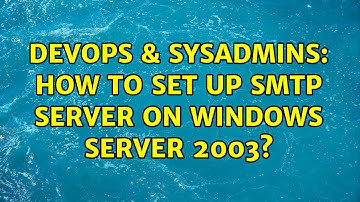 DevOps & SysAdmins: How to set up smtp server on windows server 2003?