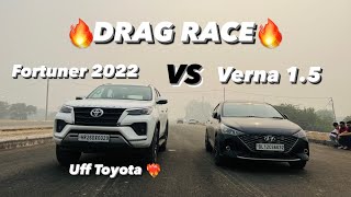 DRAG RACE🔥- Fortuner 2022 VS Verna 1.5 | बहुत बेज़ती हो गयी आज😂🔥🫡