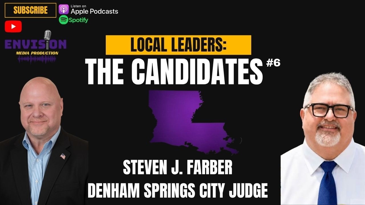 Local Leaders: The Candidates #6 | Steven J. Farber - Denham Springs City Judge Ward 2 & 7