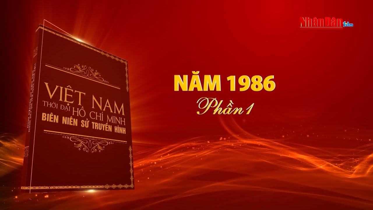 Việt Nam thời đại Hồ Chí Minh - Biên niên sử truyền hình | Năm 1986 phần 1