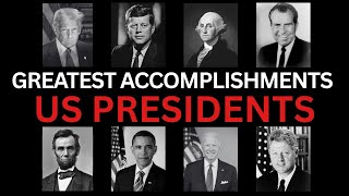 Every U.S. President’s Greatest Accomplishment