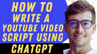How To Write A YouTube Video Script Using ChatGPT - Full Guide