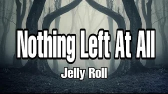 Jelly Roll - Nothing Left At All Lyrics Jelly Roll - Nothing Left At All Lyrics