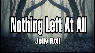 Video thumbnail of "Jelly Roll - Nothing Left At All Lyrics"