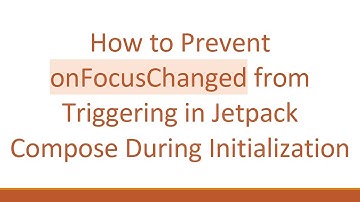How to Prevent onFocusChanged from Triggering in Jetpack Compose During Initialization