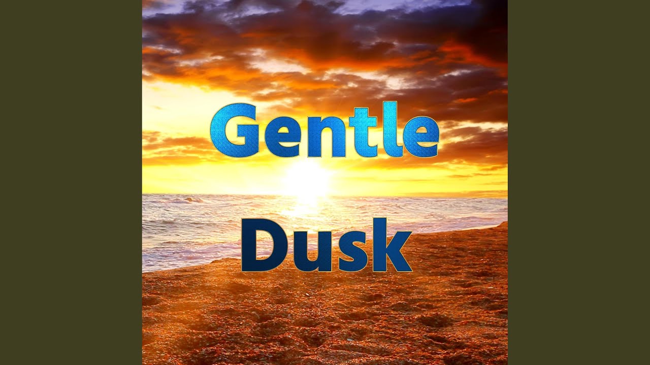 Watch Gentle Dusk on YouTube Watch Gentle Dusk on YouTube
