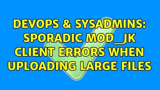 DevOps & SysAdmins: Sporadic mod_jk Client Errors when uploading large files Net Worth