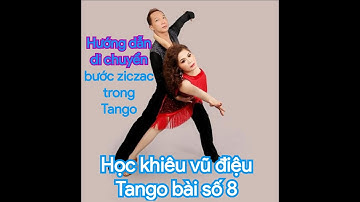 Học khiêu vũ điệu Tango. Bài số 8. Hướng dẫn cách đi chuyển cho bước ziczac trong Tango cơ bản