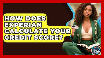 How Does Experian Calculate Your Credit Score? - Student Score Builder