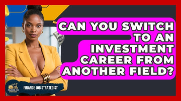 Can You Switch to an Investment Career From Another Field? - Finance Job Strategist