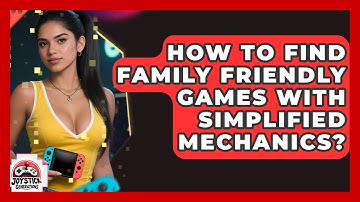 How To Find Family Friendly Games With Simplified Mechanics? - Joystick Generations