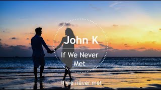 John K - If We Never Met(Lyrics)