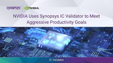 Nvidia Uses Synopsys IC Validator™ to Meet Aggressive Productivity Goals | Synopsys