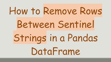 How to Remove Rows Between Sentinel Strings in a Pandas DataFrame