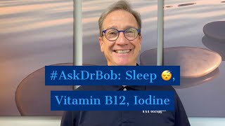 #AskDrBob: Sleep, Vitamin B12, Iodine