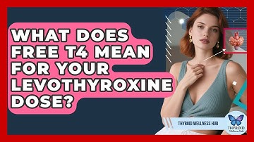 What Does Free T4 Mean For Your Levothyroxine Dose? - Thyroid Wellness Hub