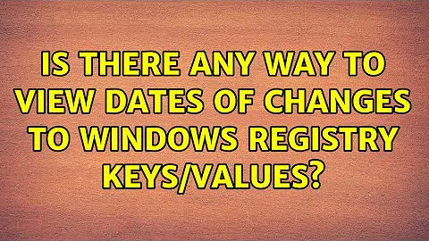 Is there any way to view dates of changes to Windows registry keys/values? (2 Solutions!!)