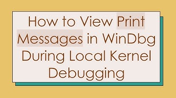How to View Print Messages in WinDbg During Local Kernel Debugging