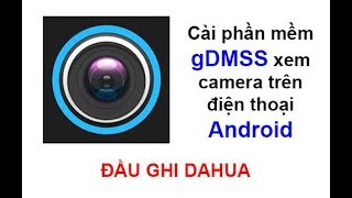 Hướng dẫn cài đặt và sử dụng phần mềm gdmss, idmss plus