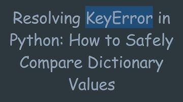 Resolving KeyError in Python: How to Safely Compare Dictionary Values