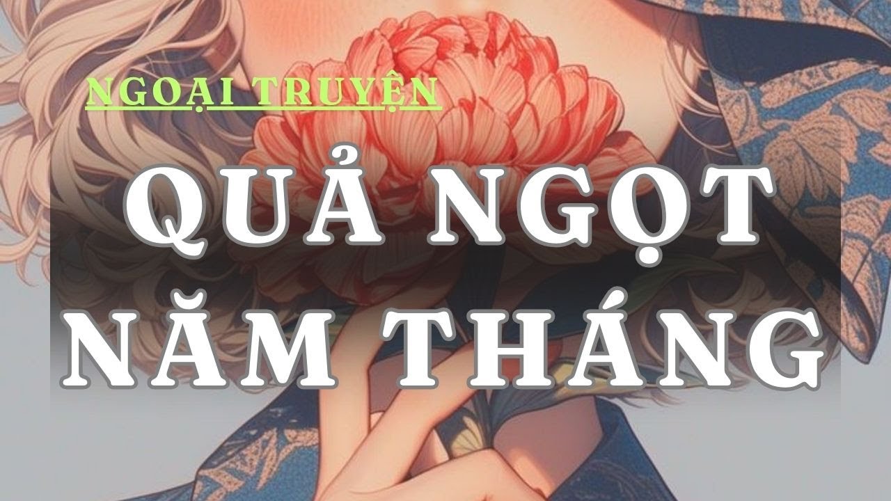 [ NGOẠI TRUYỆN  ] QUẢ NGỌT NĂM THÁNG - FULL | GIANG TUỆ MẪN AUDIO CHỮA LÀNH | REVIEW |