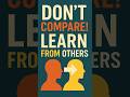 Don't Compare, LEARN from Others