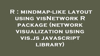 Information R : mindmap-like layout using visNetwork R package (network visualization using vis.js javascript li Guide