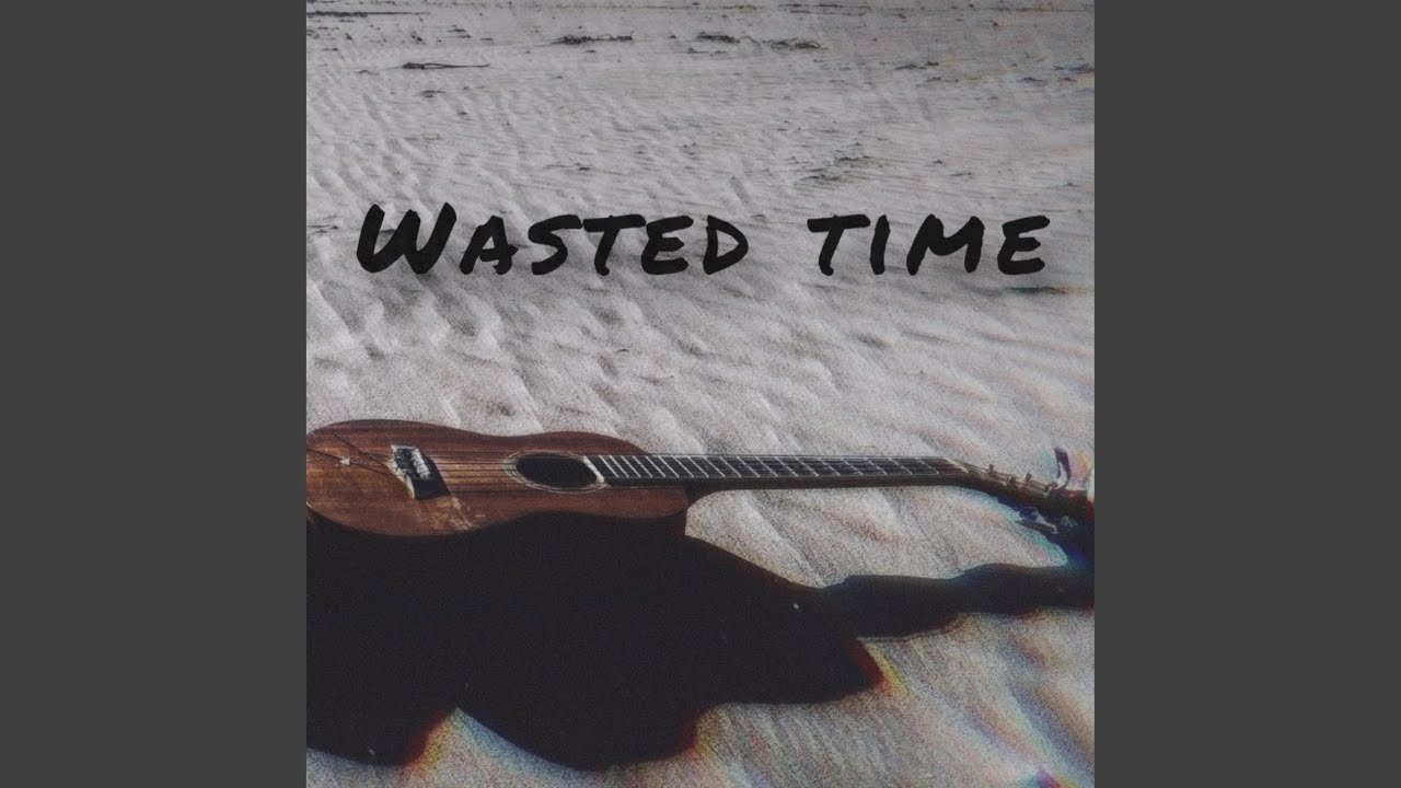 WASTED TIME adlı videoyu YouTube'da izle WASTED TIME adlı videoyu YouTube'da izle