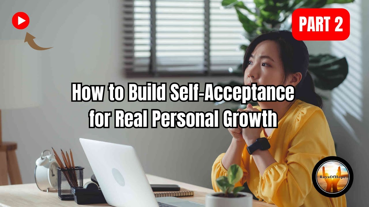 How to Build Self-Acceptance for Real Personal Growth. | Part 2