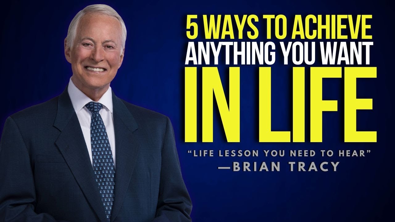 5 WAYS TO ACHIEVE ANYTHING YOU WANT IN LIFE — Brian Tracy Motivation ...