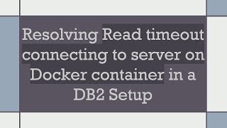 Resolving Read timeout connecting to server on Docker container in a DB2 Setup