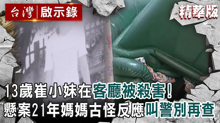 【精選】13歲崔小妹在自家客廳被殺害！懸案21年媽媽外婆古怪反應「叫警別再查」【@ebcapocalypse │洪培翔】 - 天天要聞