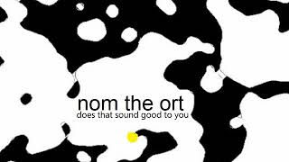 nom the ort - does that sound good to you