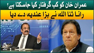 Interior Minister Rana Sanaullah hints at Imran Khan arrest | Aaj News