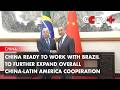 China Ready to Work with Brazil to Further Expand Overall China-Latin America Cooperation