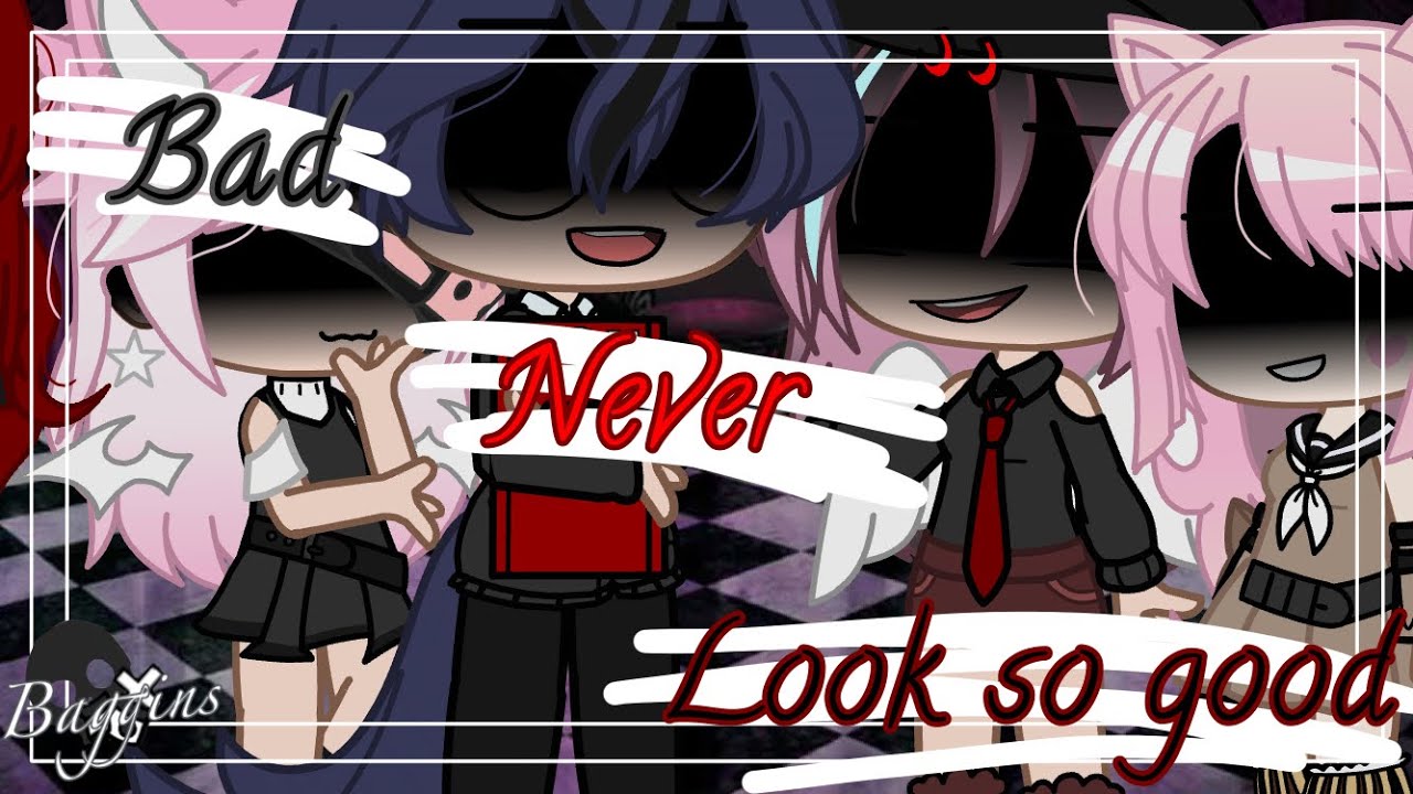 Bad Never looked so good |•GCMV•| ~Gacha Club~