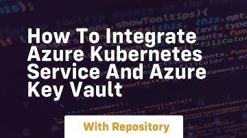how to integrate azure kubernetes service and azure key vault
