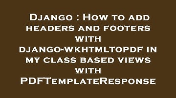 Django : How to add headers and footers with django-wkhtmltopdf in my class based views with PDFTemp