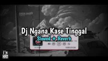 DJ NGANA KASE TINGGAL - Slowed + Reverb🎧
