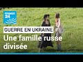 Une famille russe divise autour du conflit en ukraine  france 24