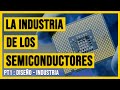 ☝️ La industria de los SEMICONDUCTORES |  Industria y Diseño | PT1