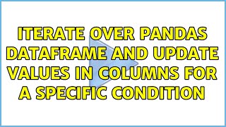 Iterate over pandas dataframe and update values in columns for a specific condition